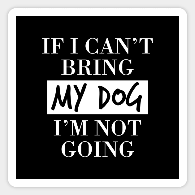 Dog lover  | If I can't bring my dog I'm not going Magnet by ElevenVoid